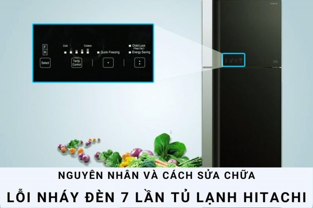 tủ lạnh hitachi báo lỗi nháy đèn 7 lần